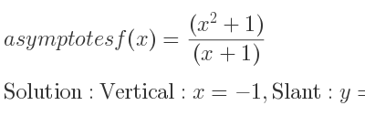 The asymptotes of f(x)=((x^2+1))/((x+1)) is Vertical: x=-1,Slant: y=x-1